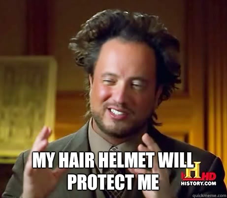  My hair helmet will protect me   Ancient Aliens Earthquake