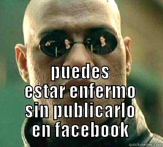 PUEDES ESTAR ENFERMO  SIN PUBLICARLO EN FACEBOOK Matrix Morpheus