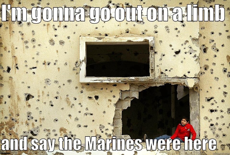 I'M GONNA GO OUT ON A LIMB   AND SAY THE MARINES WERE HERE    Misc