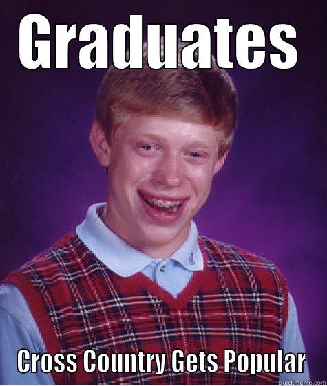 GRADUATES CROSS COUNTRY GETS POPULAR Bad Luck Brian
