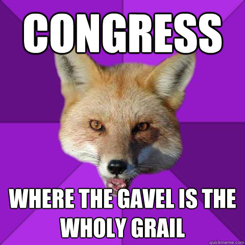 Congress WHERE THE GAVEL IS THE WHOLY GRAIL   Forensics Fox