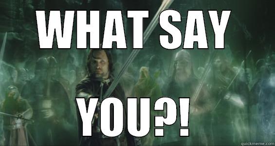 Aragorn and dem ghosts - WHAT SAY YOU?! Misc