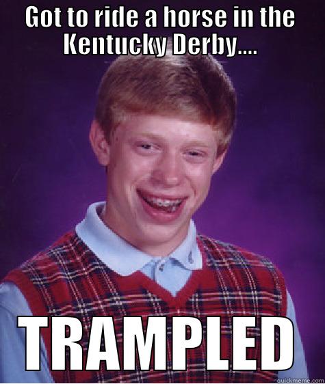 GOT TO RIDE A HORSE IN THE KENTUCKY DERBY.... TRAMPLED Bad Luck Brian
