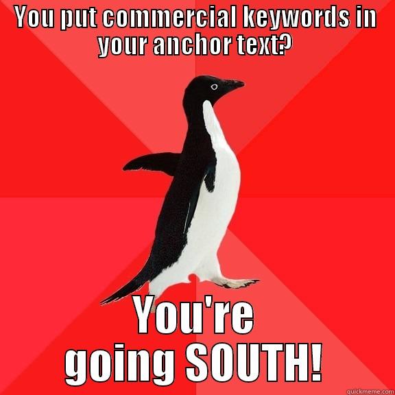 YOU PUT COMMERCIAL KEYWORDS IN YOUR ANCHOR TEXT? YOU'RE GOING SOUTH! Socially Awesome Penguin