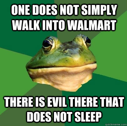 One does not simply walk into walmart there is evil there that does not sleep  Foul Bachelor Frog