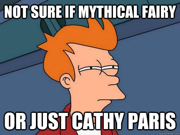 Not sure if mythical fairy  Or just Cathy Paris  Futurama Fry
