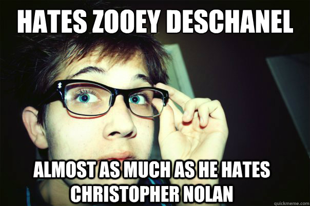 HATES ZOOEY DESCHANEL ALMOST AS MUCH AS HE HATES CHRISTOPHER NOLAN  