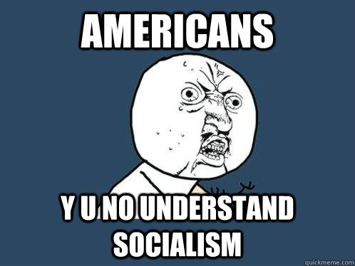 americans y u no understand socialism  Y U No