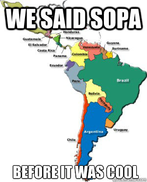 we said SOPA  before it was cool - we said SOPA  before it was cool  Latin America