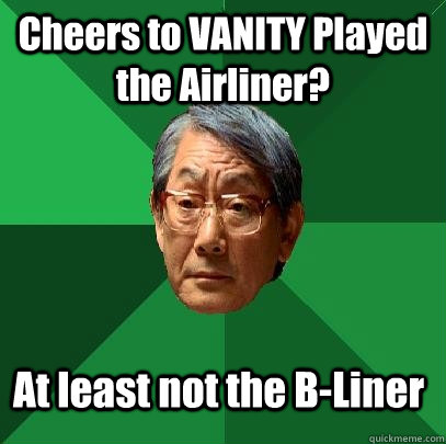 Cheers to VANITY Played the Airliner? At least not the B-Liner  High Expectations Asian Father
