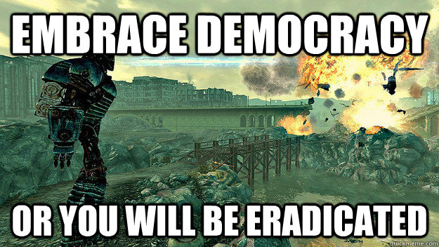 embrace democracy or you will be eradicated  