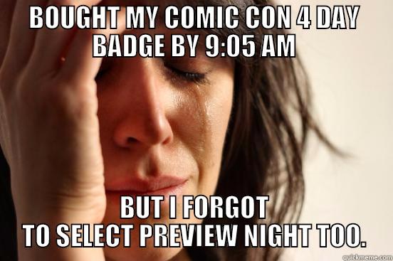 BOUGHT MY COMIC CON 4 DAY BADGE BY 9:05 AM BUT I FORGOT TO SELECT PREVIEW NIGHT TOO. First World Problems