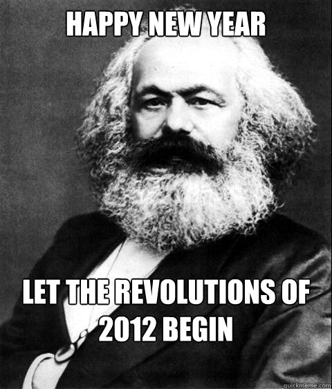 HAPPY NEW YEAR LET THE REVOLUTIONS OF 2012 BEGIN  KARL MARX