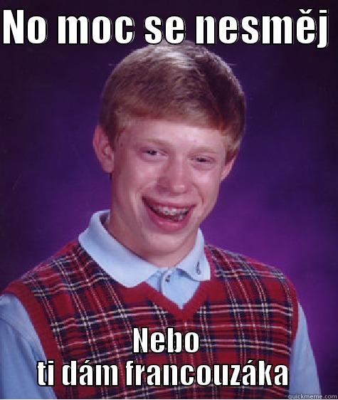 NO MOC SE NESMĚJ  NEBO TI DÁM FRANCOUZÁKA  Bad Luck Brian