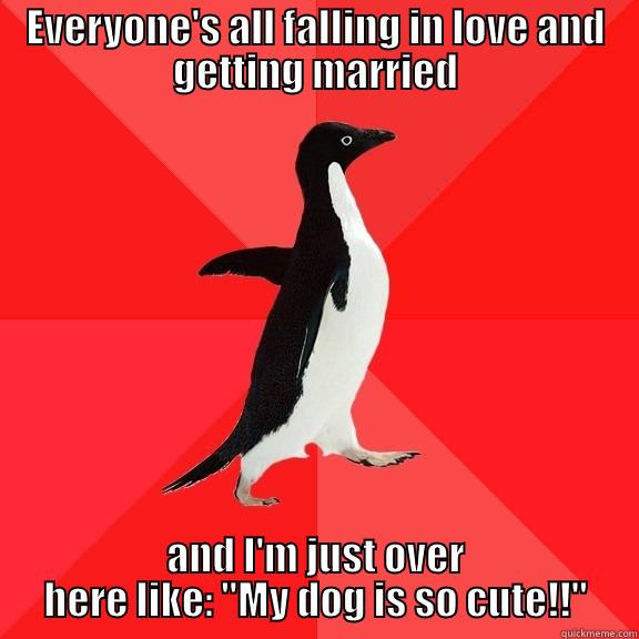 Dog Lover - EVERYONE'S ALL FALLING IN LOVE AND GETTING MARRIED AND I'M JUST OVER HERE LIKE: 