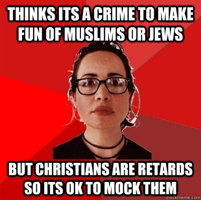 thinks Its a crime to make fun of muslims or jews but christians are retards so its ok to mock them  Liberal Douche Garofalo