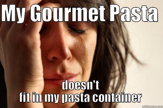 MY GOURMET PASTA  DOESN'T FIT IN MY PASTA CONTAINER First World Problems