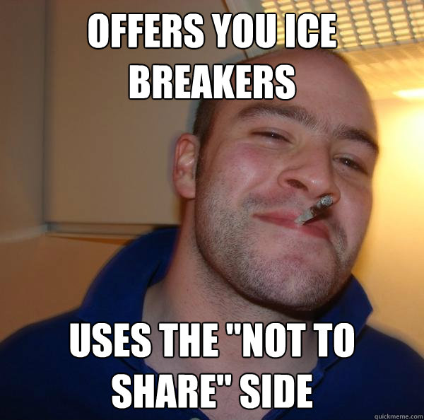 Offers you Ice Breakers Uses the "Not to Share" side Misc quickmeme
