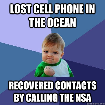 Lost cell phone in the ocean recovered contacts by calling the nsa - Lost cell phone in the ocean recovered contacts by calling the nsa  Success Kid