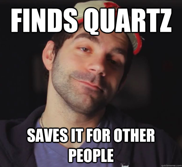 Finds quartz Saves it for other people  