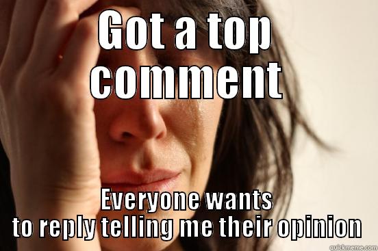 GOT A TOP COMMENT EVERYONE WANTS TO REPLY TELLING ME THEIR OPINION First World Problems