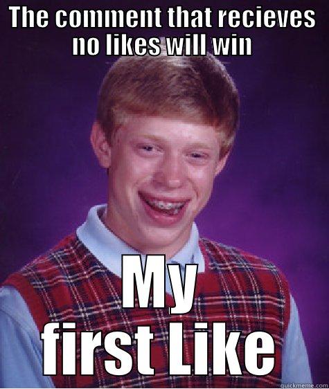 THE COMMENT THAT RECIEVES NO LIKES WILL WIN MY FIRST LIKE Bad Luck Brian