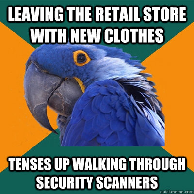 leaving the retail store with new clothes tenses up walking through security scanners  Paranoid Parrot