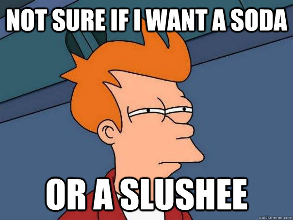 Not sure if I want a soda or a Slushee - Not sure if I want a soda or a Slushee  Futurama Fry