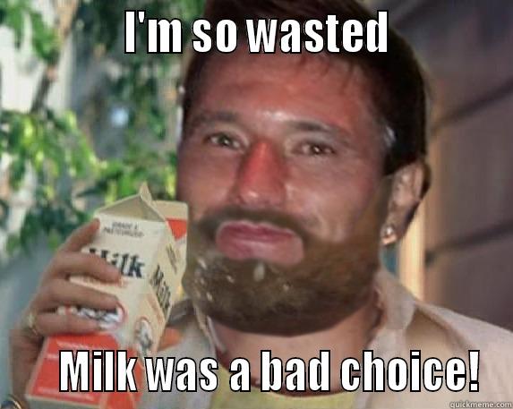             I'M SO WASTED                MILK WAS A BAD CHOICE! Misc