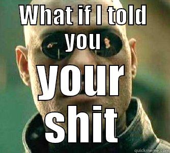 WHAT IF I TOLD YOU YOUR SHIT Matrix Morpheus