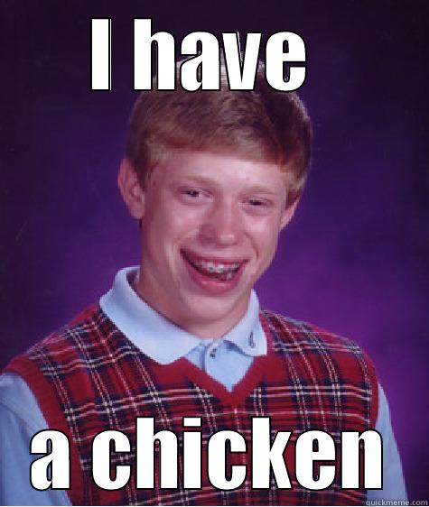 I HAVE  A CHICKEN Bad Luck Brian