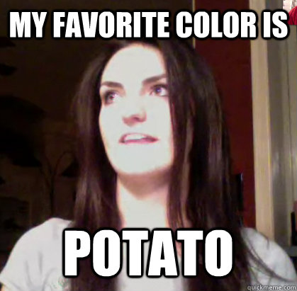 my favorite color is  potato - my favorite color is  potato  Misc