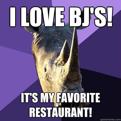 I love bj's! it's my favorite restaurant!  Sexually Oblivious Rhino