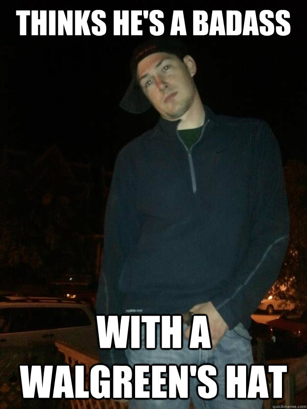 Thinks he's a badass With a Walgreen's Hat - Thinks he's a badass With a Walgreen's Hat  Misc