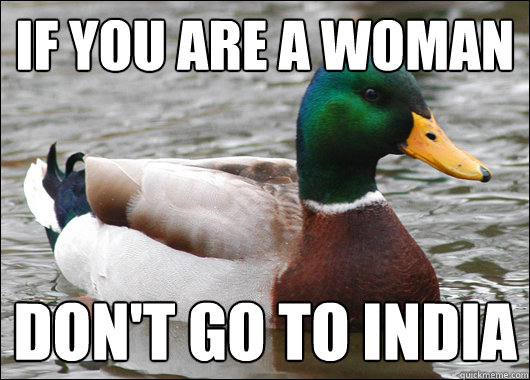 If you are a woman Don't go to India - If you are a woman Don't go to India  Actual Advice Mallard