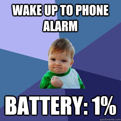 Wake up to phone alarm battery: 1%  Success Kid