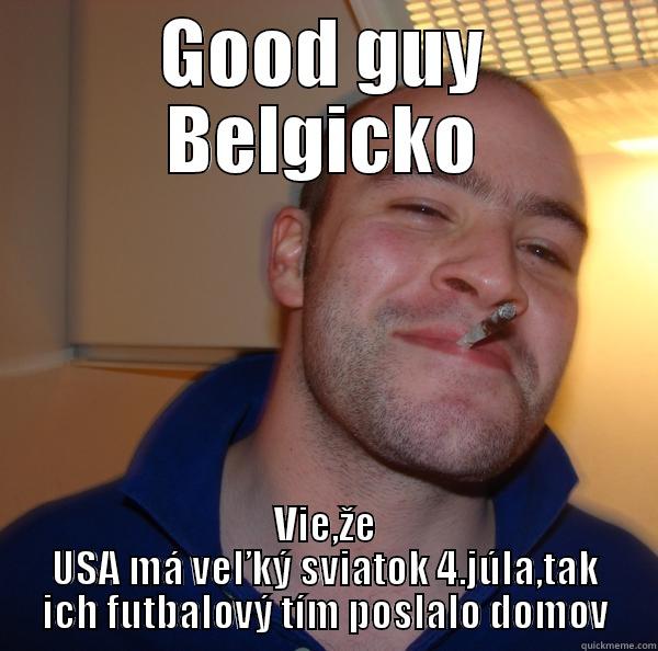 GOOD GUY BELGICKO VIE,ŽE USA MÁ VEĽKÝ SVIATOK 4.JÚLA,TAK ICH FUTBALOVÝ TÍM POSLALO DOMOV Good Guy Greg 