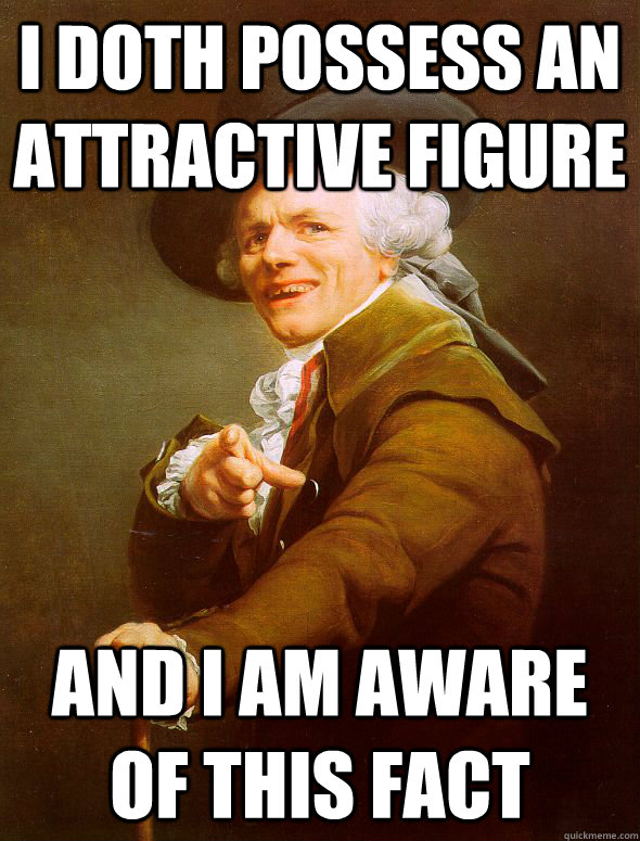 I doth possess an attractive figure and i am aware of this fact - I doth possess an attractive figure and i am aware of this fact  Joseph Ducreux