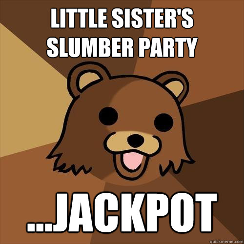 little sister's slumber party ...jackpot - little sister's slumber party ...jackpot  Pedobear