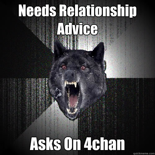 Needs Relationship Advice Asks On 4chan  insanitywolf
