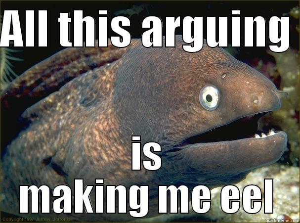 ALL THIS ARGUING  IS MAKING ME EEL Bad Joke Eel