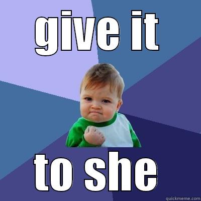 GIVE IT TO SHE Success Kid