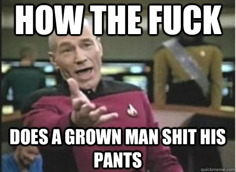 how the fuck Does a grown man shit his pants - how the fuck Does a grown man shit his pants  Annoyed Picard on MW3