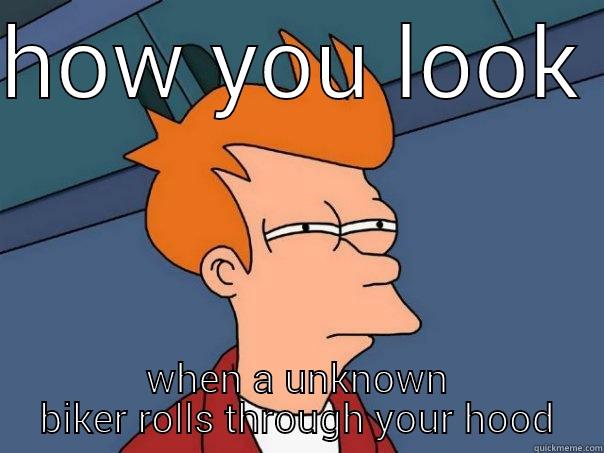 HOW YOU LOOK  WHEN A UNKNOWN BIKER ROLLS THROUGH YOUR HOOD Futurama Fry