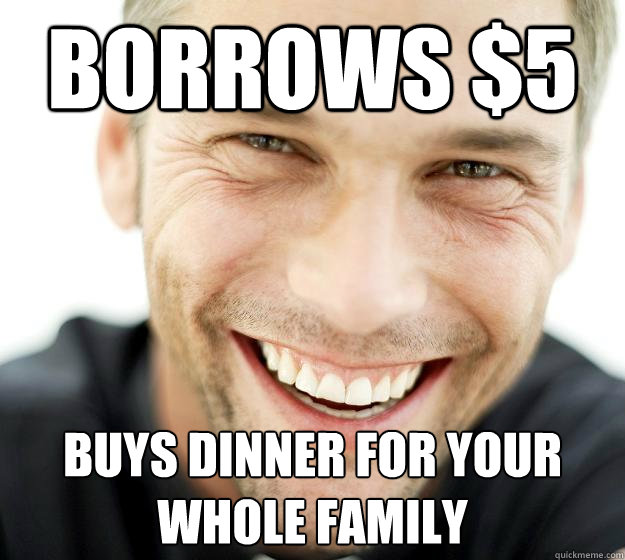 borrows $5 buys dinner for your whole family  