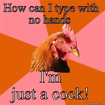 WHAT A COCK  - HOW CAN I TYPE WITH NO HANDS  I'M JUST A COCK! Anti-Joke Chicken