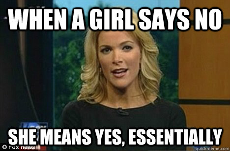 When a girl says No She means Yes, Essentially  Megyn Kelly