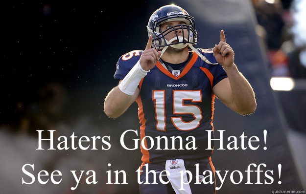  Haters Gonna Hate!
See ya in the playoffs!  Tim Tebow haters gonna hate