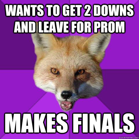 Wants to get 2 downs and leave for prom Makes finals  Forensics Fox