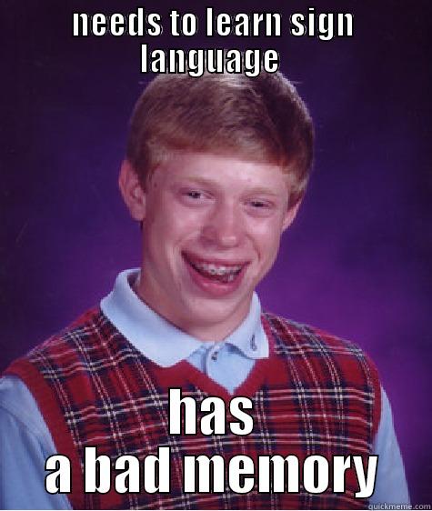 NEEDS TO LEARN SIGN LANGUAGE  HAS A BAD MEMORY Bad Luck Brian